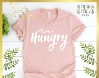 Always Hungry Shirt, Hungry Shirt, Hangry Shirt, Funny Food Shirt, Food Love Gift, Foodie Gift, Funny Foodie Shirt, Premium Eco-Friendly Tee