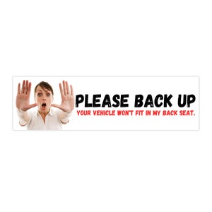 Bumper Sticker - Please Back Up, Your Vehicle Won&#39;t Fit In My Back Seat