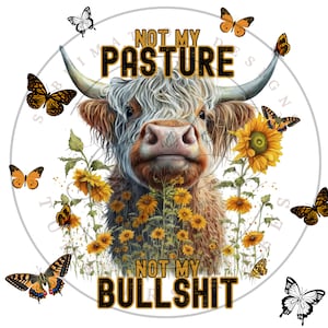 Könnte beinhalten: Eine weiße und braune Highland-Kuh mit weißem Gesicht und großen Hörnern steht auf einem Feld mit gelben Sonnenblumen und orangefarbenen Schmetterlingen. Der Text "Not My Pasture Not My Bullshit" ist in schwarzen Buchstaben auf gelbem Hintergrund geschrieben.