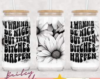 Be Nice But Then Bitches Happen 16oz Glass Can Wrap - Digital Download Sublimation Design- 16oz Template,  glass jar tumbler wrap PNG Design