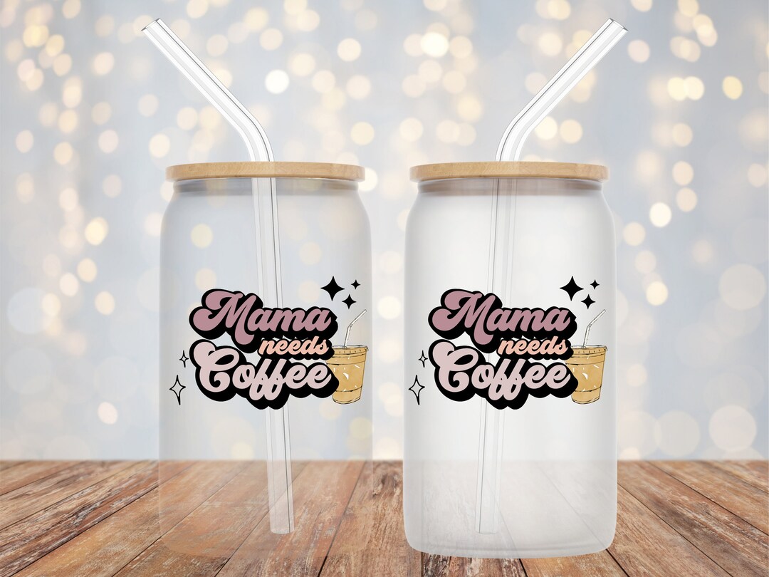 Mama Needs Coffee Glass Can Wrap Digital Sublimation Design Sassy Quote ...