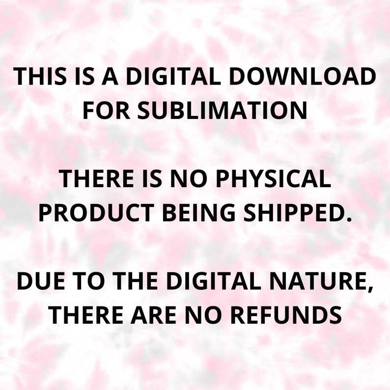 Pu&ograve; includere: Testo bianco su sfondo tie-dye rosa e grigio. Il testo recita: "QUESTO &Egrave; UN DOWNLOAD DIGITALE PER LA SUBLIMAZIONE. NESSUN PRODOTTO FISICO VIENE SPEDITO. A CAUSA DELLA NATURA DIGITALE, NON CI SONO RIMBORSI."