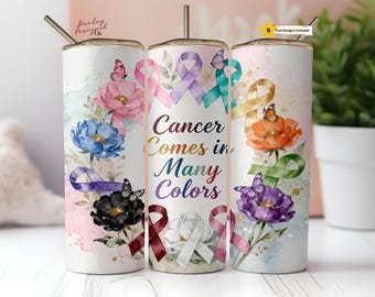 Cancer Comes in Many Colors 20 oz Skinny Tumbler Sublimation Awareness Ribbon  Design Digital Download PNG tumblers