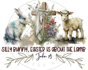 Silly Bunny Easter Is About the Lamb PNG, Easter Digital Download, Bible Verse Sublimation PNG, Christian Easter Sublimation PNG