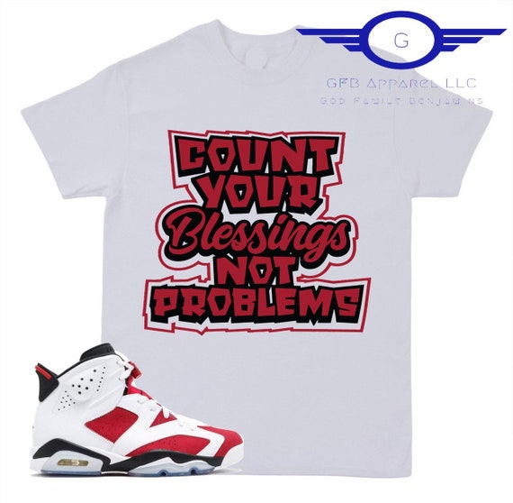 Shirt to Match Jordan Retro 6 Carmine Count Your Blessings Not Problems Shirt Retro 6 Carmine Shirt