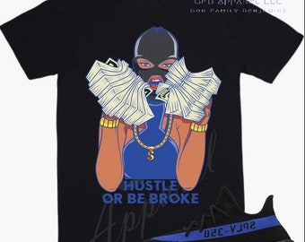 Hustle or Be Broke Shirt to Match Yeezy 350 Dazzling Blue, Yeezy 350 Dazzling Blue Shirt, Yeezy 350 Dazzling Blue Sneaker Tee