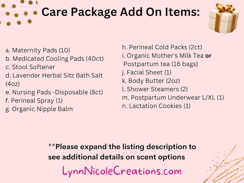 May include: A list titled Care Package Add On Items on a light pink background. Items include maternity pads, cooling pads, stool softener, lavender sitz bath salt, nursing pads, perineal spray, nipple balm, cold packs, tea, facial sheet, body butter, shower steamers, underwear, and cookies.