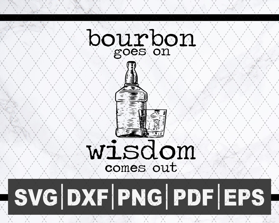 Bourbon Goes In Wisdom Comes Out Svg Bourbon Lover Bourbon Etsy