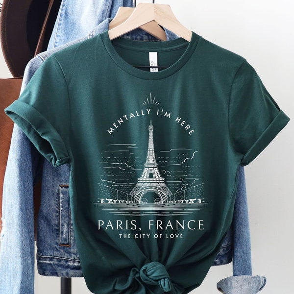 Mentally I'm Here Shirt, Paris France Shirt, Eiffel Tower Tee, City of Love Shirt, Traveler Gift, France Lover Gift, Parisian Style Tee