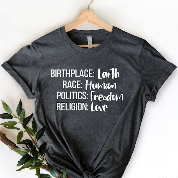 Humanity Shirt, Birthplace Earth Race Human Politics Freedom Religion Love, Human Rights Shirt,Super Soft & Comfy Unisex T-Shirt, Equality