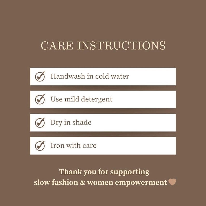 May include: A brown graphic with white text that reads "CARE INSTRUCTIONS." The instructions include handwashing in cold water, using mild detergent, drying in the shade, and ironing with care. The text "Thank you for supporting slow fashion & women empowerment" is also included.