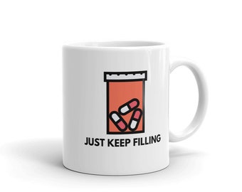 Just Keep Filling Pharmacy Mug | Pharmacist Mug | Gift for Pharmacist | Gift for Pharmacy Technician | Pharmacy Technician Mug