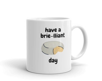 Have a Brie-lliant Day Mug | Cheesy Gifts | Cheese Puns | Cheese Lovers