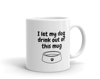 I Let My Dog Drink Out of This Mug | Dog Lover | Gift for Dog Mom | Gift for Dog Dad | Gift for Dog Lover | Dog Mug