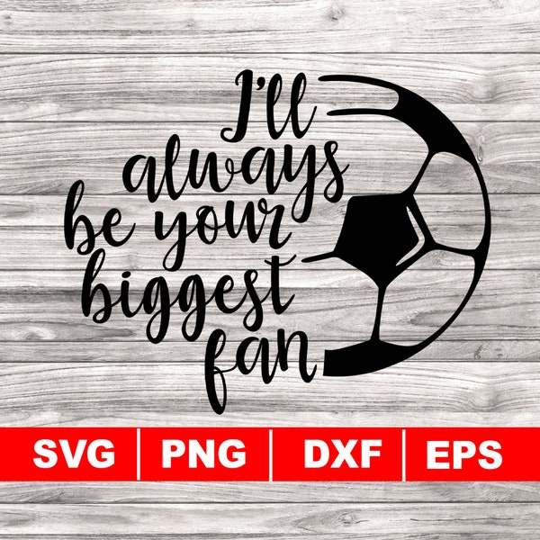 I'll Always Be Your Biggest Fan svg, png, dxf, eps, Instant download, Soccer svg, Soccer Mom Svg, Soccer Dad Svg, sport svg , soccer fan svg