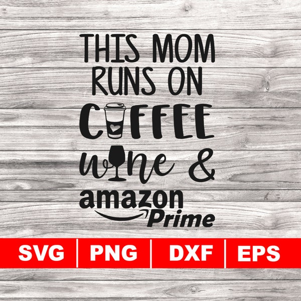 This Mom runs on Coffee Wine and Amazon Prime PNG SVG DXF Eps, Cricut Silhouette, Mom and Coffee svg, Mother's Day, Mom Fuel, Coffee Lover