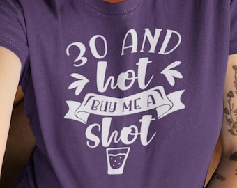 30 And Hot Buy Me A Shot Shirt - 30th Birthday Shirt - Thirty Birthday - 30th Birthday Gift - Dirty 30 - 30th birthday