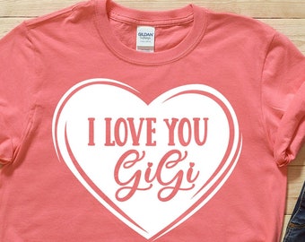 I Love You Gigi Shirt - Gigi Shirt - Gigi Heart Shirt - Gigi - Gigi Gifts - Grandma Shirt - Nana Shirt - Mimi Shirt