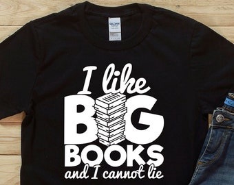I Like Big Books and I Cannot Lie Shirt - Book Lover Tshirt - Book Lover Shirt - Nerd T Shirt - Geek Shirt - Librarian Shirt - Teacher Shirt