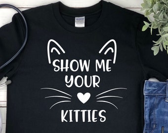 Show Me Your Kitties Shirt - Cat Mom Shirt - Cat Mom - Cat Lady - Cute Cat Shirt - Cat Lover Shirt - Cat Tee - Cat Humor - Funny Cat Shirt