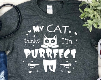 My Cat Thinks I'm Purrfect Shirt - Cat Mom Shirt - Cat Mom - Cute Cat Shirt - Cat Lover Shirt - Cat Tee - Cat Humor - Funny Cat Shirt