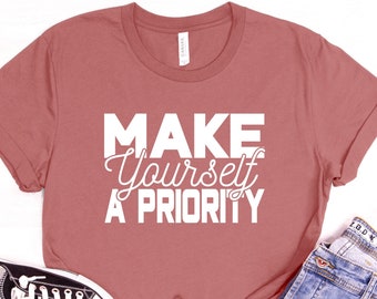Make Yourself A Priority Shirt, Be Kind Shirt, Kindess Shirt, Mental Health Gifts, Anxiety Shirt, Mental Illness, Mental Health Shirt