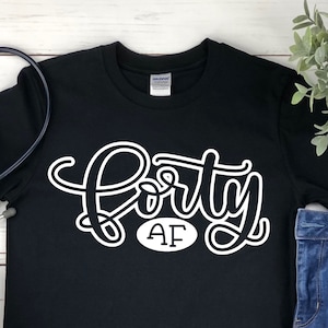 Forty AF Shirt - 40th birthday shirt - 40th gift - 40 years old - 40 year old birthday - Funny 40th Birthday Shirt - 40 AF Shirt