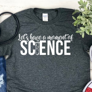 A Moment of Science Shirt - Science T Shirts - Science Gifts - Biology Shirt - Science Shirt - Nerd Shirt - Teacher Gift