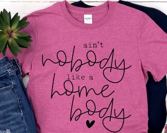 Aint Nobody Like a Homebody - Homebody Shirt - Introvert Shirt - Indoorsy Shirt - Homebody Tee - Antisocial Shirt - Homebody - Anxiety Shirt