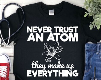 Never Trust An Atom Shirt - Science T Shirts - Science Gifts - Biology Shirt - Science Shirt - Nerd Shirt - Teacher Gift - Science Teacher