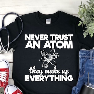 Never Trust An Atom Shirt - Science T Shirts - Science Gifts - Biology Shirt - Science Shirt - Nerd Shirt - Teacher Gift - Science Teacher