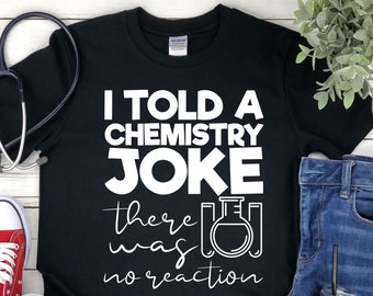 Chemistry Joke Shirt - Science T Shirts - Science Gifts - Biology Shirt - Science Shirt - Nerd Shirt - Teacher Gift - Science Teacher