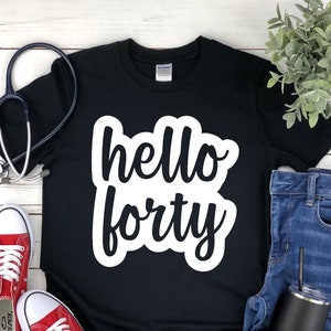 Hello Forty Shirt - 40th birthday shirt - 40th gift - 40 years old - 40 year old birthday - Funny 40th Birthday Shirt - Hello 40