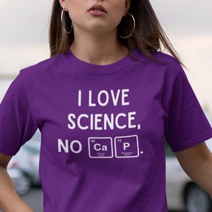 I Love Science No Cap Shirt - Science T Shirts - Science Gifts - Biology Shirt - Science Shirt - Nerd Shirt - Teacher Gift - Periodic Table