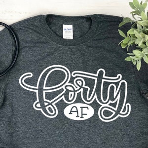 Forty AF Shirt - 40th birthday shirt - 40th gift - 40 years old - 40 year old birthday - Funny 40th Birthday Shirt - 40 AF Shirt