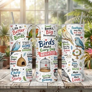 May include: Three cylindrical tumblers with metal straws featuring a white background, colorful illustrations of various birds, birdcages, and bird-themed text including 'Life is Better with Birds', 'Birds Make Every Day Brighter', and 'More Feathers. More Love.'