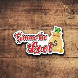 Gimme the Loot Die Cut Sticker - outline cut permanent waterproof vinyl decal custom gift cool stickers unique