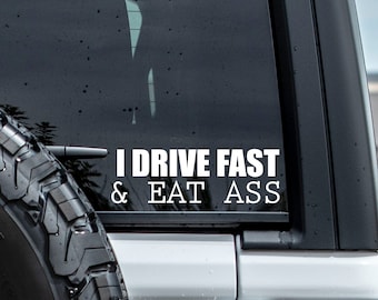 I Drive Fast & Eat Ass Vinyl Decal - Car, Bike, Console Sticker