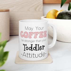May you Coffee stronger than your toddler attitude Ceramic Mug 11oz. Mom Mug, Toddler Mug, Mom Mug Gift