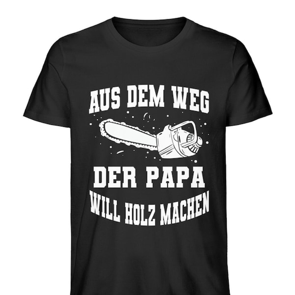 Aus dem Weg der Papa will Holz machen  - Herren Premium Organic Shirt