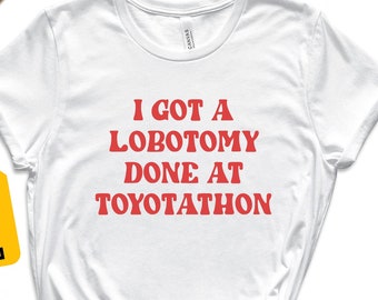 I Got A Lobotomy Done At Toyotathon Shirt, Funny Sayings Shirt, Humor Shirt, Funny Sarcastic Shirt, Sarcasm Shirt, Funny Quotes Shirt