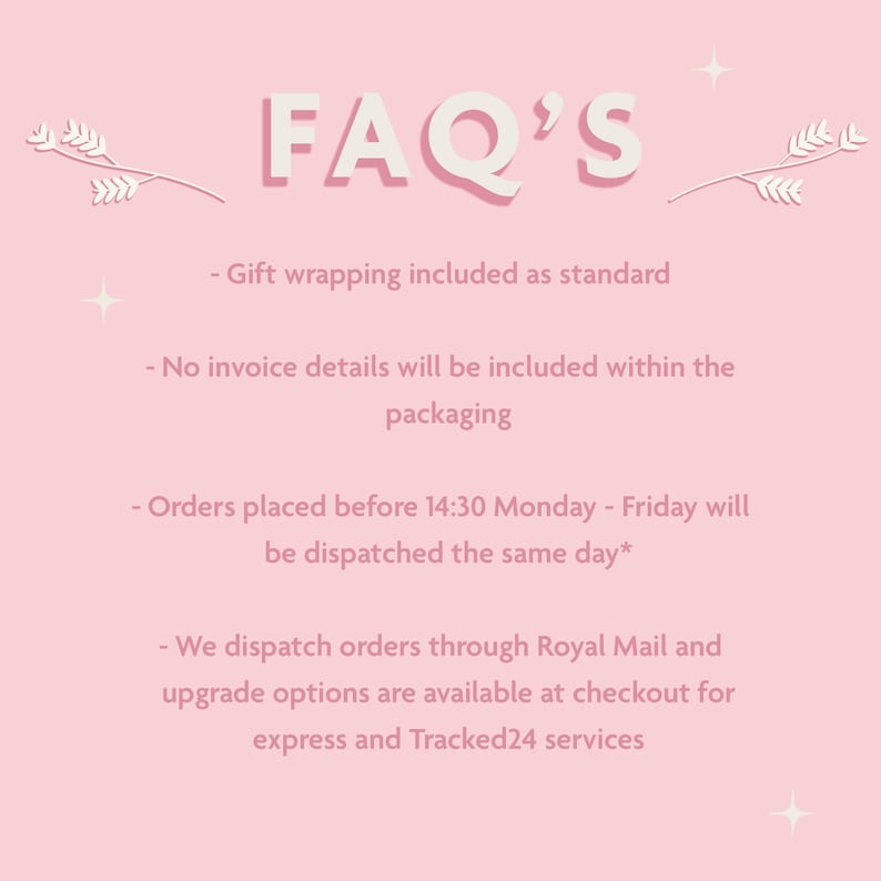 May include: A pink graphic with the text "FAQ'S" in a light pink font. The text includes information about gift wrapping, invoices, and order dispatch times. Decorative floral elements and stars are also present.