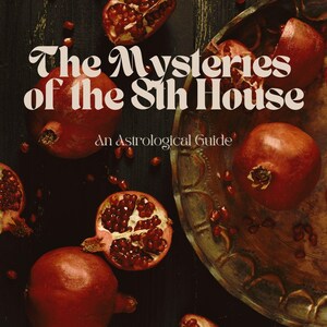 May include: A dark, moody image of pomegranates, some halved to reveal their seeds, arranged on a wooden surface and a decorative metal dish. The text reads "The Mysteries of the 8th House: An Astrological Guide".