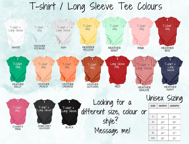May include: A chart showing different t-shirt colors and sleeve options. The chart includes a size chart with width and length measurements in inches. The text on the chart reads "T-shirt / Long Sleeve Tee Colours" and "Unisex Sizing".