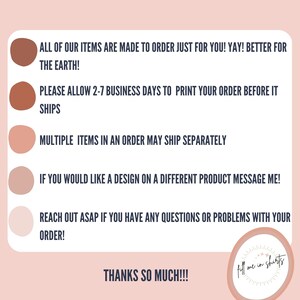 May include: A pink and brown graphic with text that reads "All of our items are made to order just for you! Yay! Better for the earth! Please allow 2-7 business days to print your order before it ships. Multiple items in an order may ship separately. If you would like a design on a different product message me! Reach out asap if you have any questions or problems with your order! Thanks so much!!! Fill me in shirts."