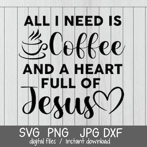 All I need is coffee and a heart full of Jesus SVg Chirstian SVG Jesus Bible cut files images, Coffee and Jesus svg