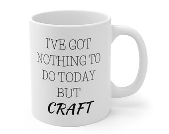 I've Got Nothing To Do Today But Craft - Craft Supplies Funny Coffee Mug Cup Gift for Crafter Crafters for Her Wife Moms Girlfriend Women