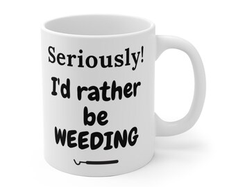 Seriously! I'd Rather Be Weeding - Craft Supplies Funny Coffee Mug Mugs Cup Gift for Crafter Crafters for Her, Wife, Moms, Girlfriend, Women