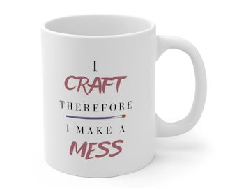 I Craft Therefore I Make A Mess - Craft Supplies Funny Coffee Mug Mugs Cup Gift for Crafter Crafters for Her, Wife, Moms, Girlfriend, Women