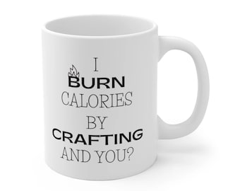 I Burn Calories By Crafting - Craft Supplies Funny Coffee Mug Mugs Cup Gift for Crafter Crafters for Her, Wife, Moms, Girlfriend, Women